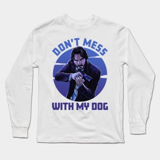 Don't Mess With My Dog - John Wick Long Sleeve T-Shirt